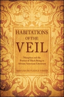 Habitations of the Veil: Metaphor and the Poetics of Black Being in African American Literature 1438449321 Book Cover