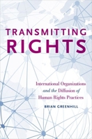 Transmitting Rights: International Organizations and the Diffusion of Human Rights Practices 0190271647 Book Cover