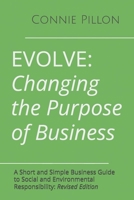 Evolve: Changing the Purpose of Business: A Short and Simple Business Guide to Social and Environmental Responsibility: Revise B08VX17311 Book Cover