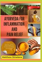 Ayurveda For Inflammation And Pain Relief: End Pain, Soothe Inflammation, and Reclaim Your Energy with Ayurveda B0G7Y2MCJM Book Cover