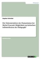 Die Dekonstruktion Des Humanismus Bei Michel Foucault. Moglichkeit Zur Kritischen Selbstreflexion Der Padagogik? 3668131341 Book Cover