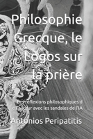 Philosophie Grecque, le Logos sur la prière: Les réflexions philosophiques d e l'auteur avec les sandales de l'IA (French Edition) B0FMNVVTHR Book Cover