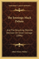 The Jennings-Mack Debate and the Resulting Melville Decision on Silver Coinage (Classic Reprint) 1437171834 Book Cover