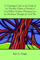 A Genealogical Index to the Guides of the Microfilm Edition of Records of Ante-Bellum Southern Plantations from the Revolution Through the Civil War 1414006667 Book Cover