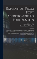 Expedition From Fort Abercrombie To Fort Benton: Letter From The Secretary Of War, In Answer To Resolution Of House Of 19th Instant Transmitting Report Of Captain J.l. Fisk, Of The Expedition To Escor 1017245452 Book Cover
