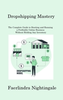 Dropshipping Mastery: The Complete Guide to Starting and Running a Profitable Online Business Without Holding Any Inventory 1806214296 Book Cover