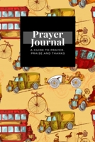 My Prayer Journal: A Guide To Prayer, Praise and Thanks: Vintage Transport design, Prayer Journal Gift, 6x9, Soft Cover, Matte Finish 1661857930 Book Cover