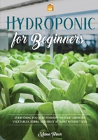 Hydroponics for Beginners: Start Growing Vegetables at Home Without Soil 180222386X Book Cover
