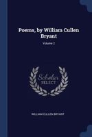 Poems, by William Cullen Bryant, Volume 2 1275766552 Book Cover