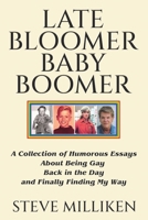 LATE BLOOMER BABY BOOMER: A Collection of Humorous Essays About Being Gay Back in the Day and Finally Finding My Way B0DJX34W2T Book Cover
