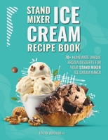 Stand Mixer Ice Cream Recipe Book: 70+ Homemade Unique Frozen Desserts for Your Stand Mixer Ice Cream Makers B0CTKB1RH2 Book Cover