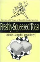 Freshly-Squeezed Toast: Twenty-odd Years of Travel in Latin America 0595146880 Book Cover