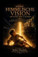 MEINE HIMMLISCHE VISION IM ALTER VON 13 JAHREN: Der Tag, an dem ich die Herrlichkeit Gottes sah: Ein Zeugnis des Glaubens zur Inspiration der ... the rising generation) (German Edition) B0H1Z8RNTT Book Cover
