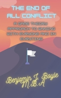 The End of All Conflict: A Game Theroy Approach to Winning With Everyone and in Everything B0BW2GDN4W Book Cover