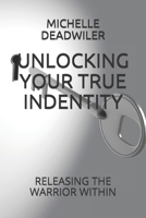 Unlocking Your True Indentity: Releasing the Warrior Within 1693031388 Book Cover