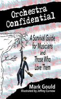 Orchestra Confidential: A Survivor's Guide for Musicians and Those Who Love Them 1986412709 Book Cover