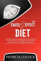 The Cause and Effect Diet: Making Sense of Weight Issues Using Your Senses in a Different Manner. 1477132317 Book Cover