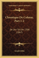 Chronique De Colmar, Part 1-2: De L'An 58 L'An 1300 (1867) 1160829845 Book Cover