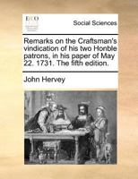 Remarks on the Craftsman's vindication of his two Honble patrons, in his paper of May 22. 1731. The fifth edition. 1171368232 Book Cover