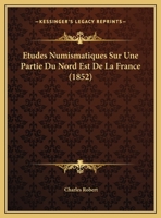Etudes Numismatiques Sur Une Partie Du Nord Est De La France (1852) 1120472806 Book Cover