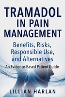 Tramadol in Pain Management: Benefits, Risks, Responsible Use, and Safer Alternatives An Evidence-Based Patient Guide B0GW32YLGM Book Cover