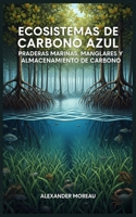 Ecosistemas de Carbono Azul: Praderas Marinas, Manglares y Almacenamiento de Carbono B0FX732BHM Book Cover