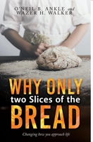 WHY ONLY TWO SLICES OF THE BREAD? (Changing how you approach life) 1965687245 Book Cover