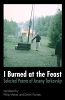I Burned at the Feast: Selected Poems of Arseny Tarkovsky 0996316701 Book Cover