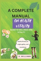 A Complete Manual for Health Vitality: Guide to Wellness and Vitality B0CFZL183V Book Cover