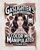 The Gaslighter's Handbook: Color Me Manipulated: A Coloring Book 1967749108 Book Cover