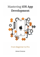 Mastering iOS App Development: From Beginner to Pro B0CVXN7RSV Book Cover
