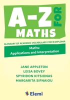A-Z for Maths: Applications and Interpretation Glossary of academic vocabulary for IB Diploma 1916413137 Book Cover