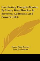 Comforting Thoughts Spoken By Henry Ward Beecher In Sermons, Addresses, And Prayers (1884) 1019019352 Book Cover