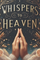 Whispers of Heaven: A Powerful Collection of Prayers for Every Season of Life B0DWT1ZN8C Book Cover