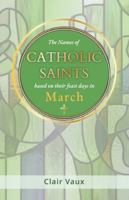 The Names of CATHOLIC SAINTS: based on their feast days in MARCH B0FT7GGW81 Book Cover