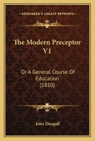 The Modern Preceptor V1: Or A General Course Of Education 1120905338 Book Cover