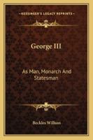 George III, as Man, Monarch and Statesman 143253775X Book Cover