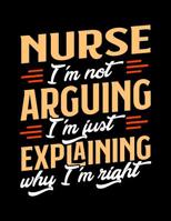 Nurse I'm Not Arguing I'm Just Explaining Why I'm Right: Appointment Book Undated 52-Week Hourly Schedule Calender 1081008695 Book Cover
