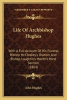 Life Of Archbishop Hughes: With A Full Account Of His Funeral, Bishop McCloskey's Oration, And Bishop Loughlin's Month's Mind Sermon 1165415925 Book Cover