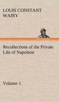 Recollections of the Private Life of Napoleon — Volume 01 1512117358 Book Cover