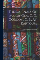 The Journals Of Major-gen. C. G. Gordon, C. B., At Kartoum 1016640145 Book Cover