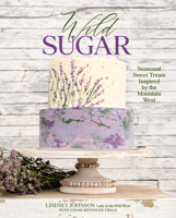 Wild Sugar: Seasonal Sweet Treats Inspired by the Mountain West 1423663616 Book Cover