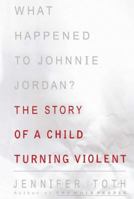 What Happened to Johnnie Jordan? The Story of a Child Turning Violent 0684855585 Book Cover