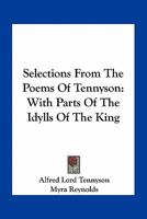 Selections From The Poems Of Tennyson: With Parts Of The Idylls Of The King 114904814X Book Cover