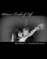 Blatant Truths of Life: Poetics of Happiness, Hardship, and Love 1441421750 Book Cover