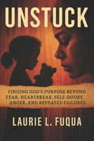 Unstuck: Finding God’s Purpose Beyond Fear, Heartbreak, Self-Doubt, Anger, and Repeated Failures B0G6T7P7T2 Book Cover