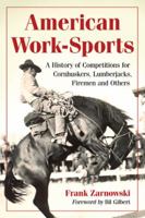 American Work-Sports: A History of Competitions for Cornhuskers, Lumberjacks, Firemen and Others 0786467843 Book Cover