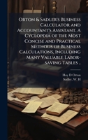 Orton & Sadler's Business Calculator and Accountant's Assistant. A Cyclopdia of the Most Concise and Practical Methods of Business Calculations, Including Many Valuable Labor-saving Tables .. 1025200918 Book Cover