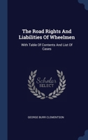 The Road Rights And Liabilities Of Wheelmen: With Table Of Contents And List Of Cases 1240096070 Book Cover