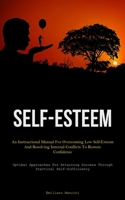 Self-Esteem: An Instructional Manual For Overcoming Low Self-Esteem And Resolving Internal Conflicts To Restore Confidence 183787770X Book Cover